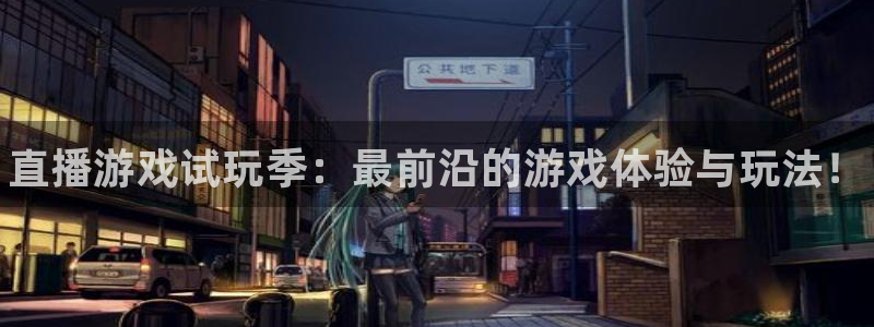 辉达娱乐登录地址：直播游戏试玩季：最前沿的游戏体验与玩法！