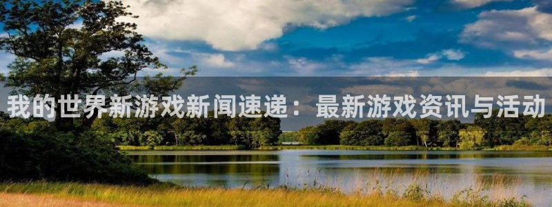 沐春辉达娱乐：我的世界新游戏新闻速递：最新游戏资讯与活动