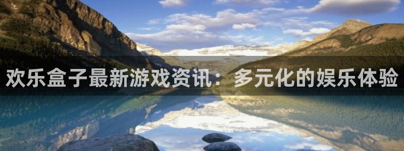 辉达娱乐app下载：欢乐盒子最新游戏资讯：多元化的娱乐体验